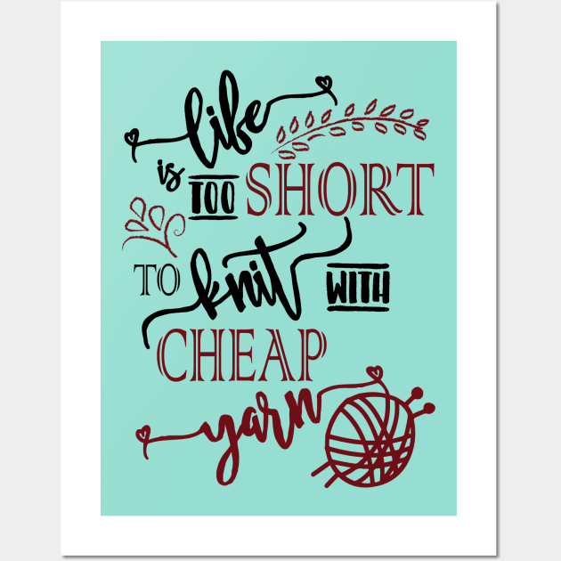 Life is too short to knit with cheap yarn - knitting, knitter, knit, yarn, yarn lovers, yarn snob, craft, crochet, crocheting Wall Art by papillon